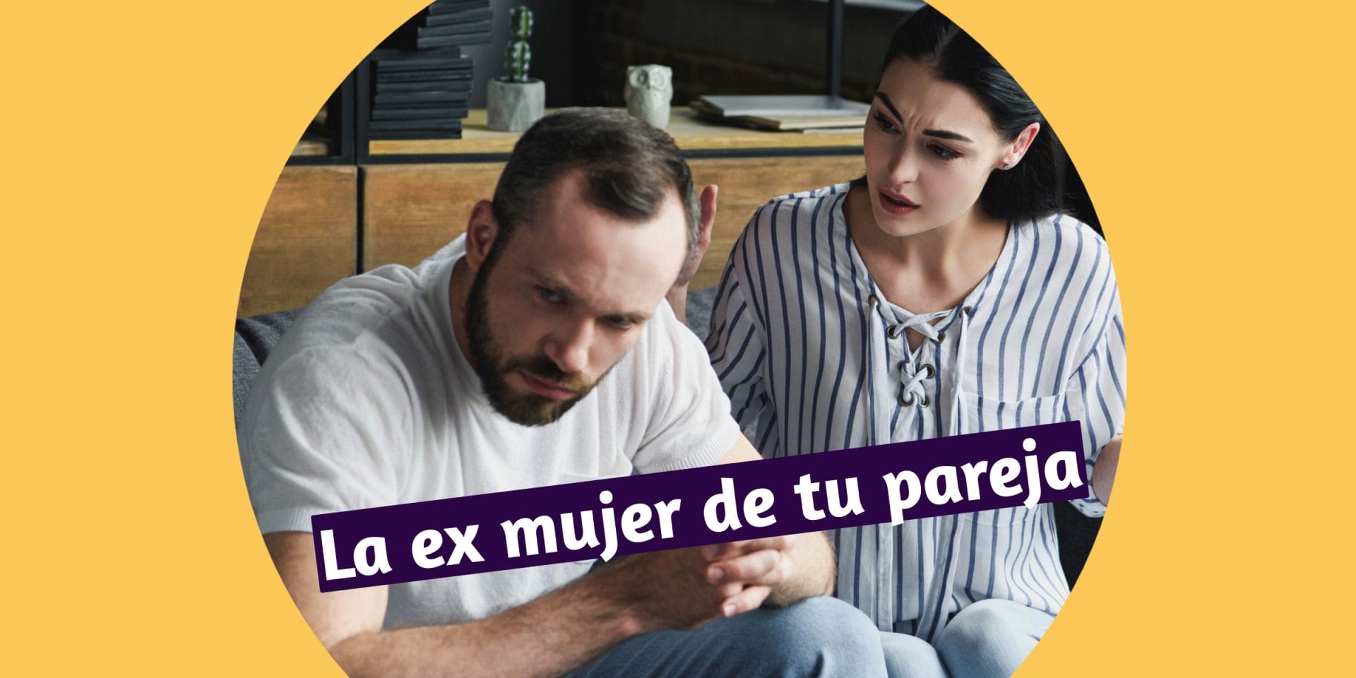 La ex mujer de tu pareja