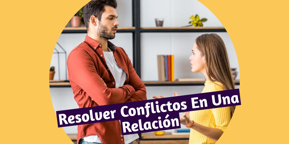 Cómo Resolver Conflictos En Una Relación De Manera Constructiva